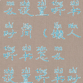 懒人听书怎么设置听书时间(懒人听书怎么设置听书时间限制)