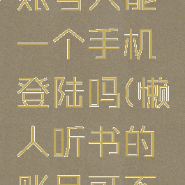 懒人听书账号只能一个手机登陆吗(懒人听书的账号可不可以共享)