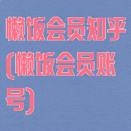 懒饭会员知乎(懒饭会员账号)