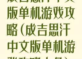 成吉思汗中文版单机游戏攻略(成吉思汗中文版单机游戏攻略大全)