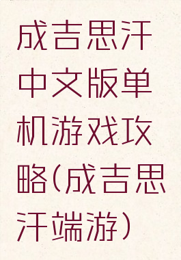成吉思汗中文版单机游戏攻略(成吉思汗端游)