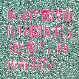 成龙代言传奇附攻略版手游(成龙代言的传奇手游)