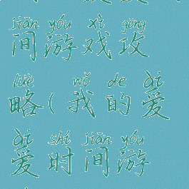 我的爱爱时间游戏攻略(我的爱爱时间游戏攻略)