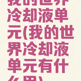 我的世界冷却液单元(我的世界冷却液单元有什么用)