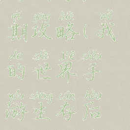 我的世界手游生存后期攻略(我的世界手游生存后期攻略视频)