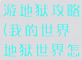 我的世界手游地狱攻略(我的世界地狱世界怎么玩)