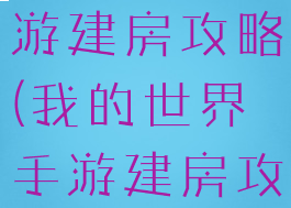 我的世界手游建房攻略(我的世界手游建房攻略大全)