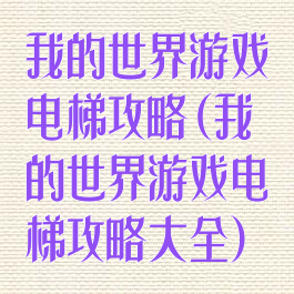 我的世界游戏电梯攻略(我的世界游戏电梯攻略大全)