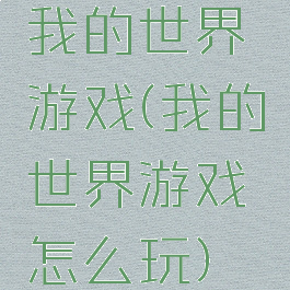 我的世界游戏(我的世界游戏怎么玩)
