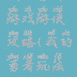 我的勇者游戏游侠攻略(我的勇者玩法攻略)