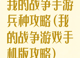 我的战争手游兵种攻略(我的战争游戏手机版攻略)