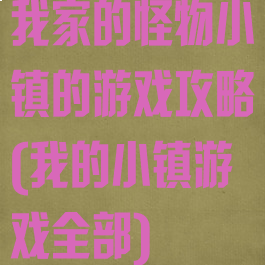 我家的怪物小镇的游戏攻略(我的小镇游戏全部)