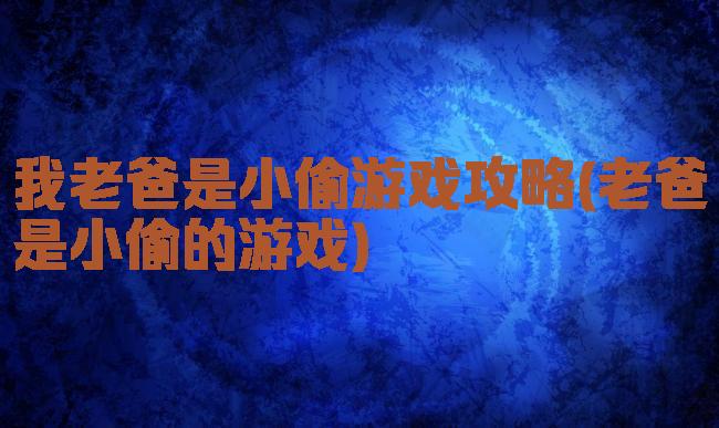 我老爸是小偷游戏攻略(老爸是小偷的游戏)