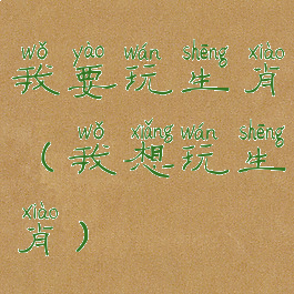 我要玩生肖(我想玩生肖)