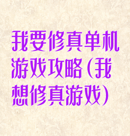 我要修真单机游戏攻略(我想修真游戏)