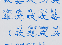 我要成为英雄游戏攻略(我想成为英雄攻略)