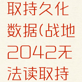 战地2042无法读取持久化数据(战地2042无法读取持久化数据贴吧)