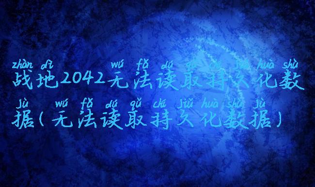 战地2042无法读取持久化数据(无法读取持久化数据)