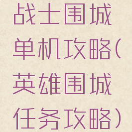 战士围城单机攻略(英雄围城任务攻略)