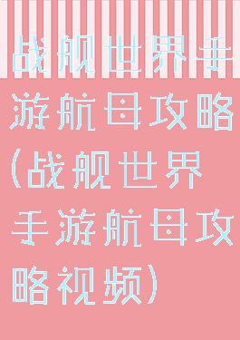 战舰世界手游航母攻略(战舰世界手游航母攻略视频)