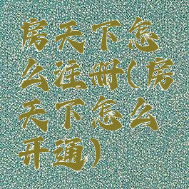 房天下怎么注册(房天下怎么开通)