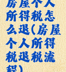 房屋个人所得税怎么退(房屋个人所得税退税流程)