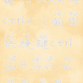 截图快捷键ctrl+(截图快捷键ctrl加A为什么截不了图)