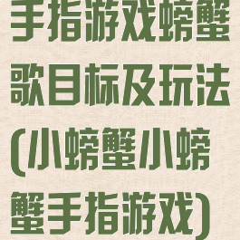 手指游戏螃蟹歌目标及玩法(小螃蟹小螃蟹手指游戏)