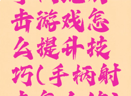 手柄玩射击游戏怎么提升技巧(手柄射击怎么练)