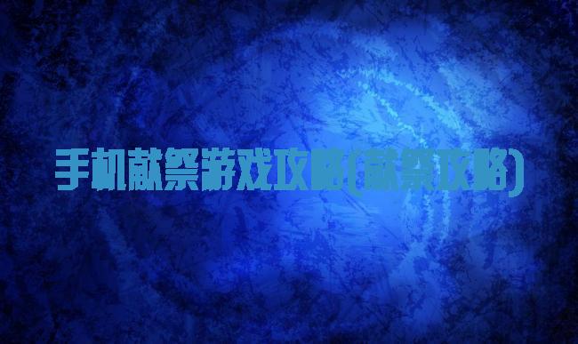 手机献祭游戏攻略(献祭攻略)