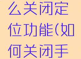 手机百度热搜榜怎么关闭定位功能(如何关闭手机百度热榜)
