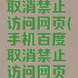手机百度取消禁止访问网页(手机百度取消禁止访问网页怎么设置)