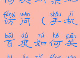 手机百度如何关闭禁止访问(手机百度如何关闭禁止访问网页)
