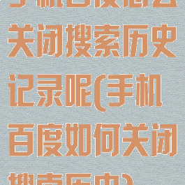手机百度怎么关闭搜索历史记录呢(手机百度如何关闭搜索历史)