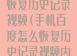 手机百度怎么恢复历史记录视频(手机百度怎么恢复历史记录视频内容)
