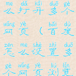 手机百度怎么打开多个网页(百度怎么设置多个网页浏览)