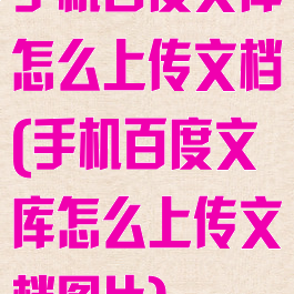 手机百度文库怎么上传文档(手机百度文库怎么上传文档图片)