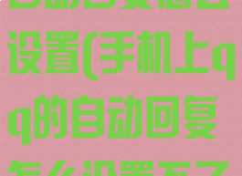手机上qq的自动回复怎么设置(手机上qq的自动回复怎么设置不了)