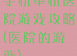 手机单机医院游戏攻略(医院的游戏)