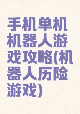手机单机机器人游戏攻略(机器人历险游戏)