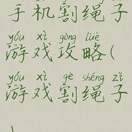 手机割绳子游戏攻略(游戏割绳子)