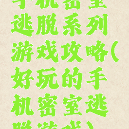 手机密室逃脱系列游戏攻略(好玩的手机密室逃脱游戏)