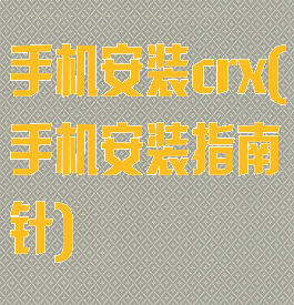 手机安装crx(手机安装指南针)