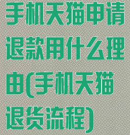 手机天猫申请退款用什么理由(手机天猫退货流程)