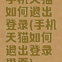 手机天猫如何退出登录(手机天猫如何退出登录界面)