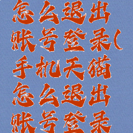 手机天猫怎么退出账号登录(手机天猫怎么退出账号登录啊)