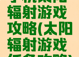 手机太阳辐射游戏攻略(太阳辐射游戏任务攻略)