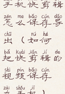 手机快剪辑怎么保存导出(如何把快剪辑的视频保存在手机)