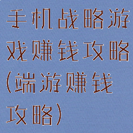 手机战略游戏赚钱攻略(端游赚钱攻略)