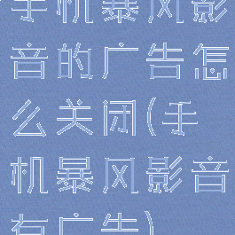 手机暴风影音的广告怎么关闭(手机暴风影音有广告)